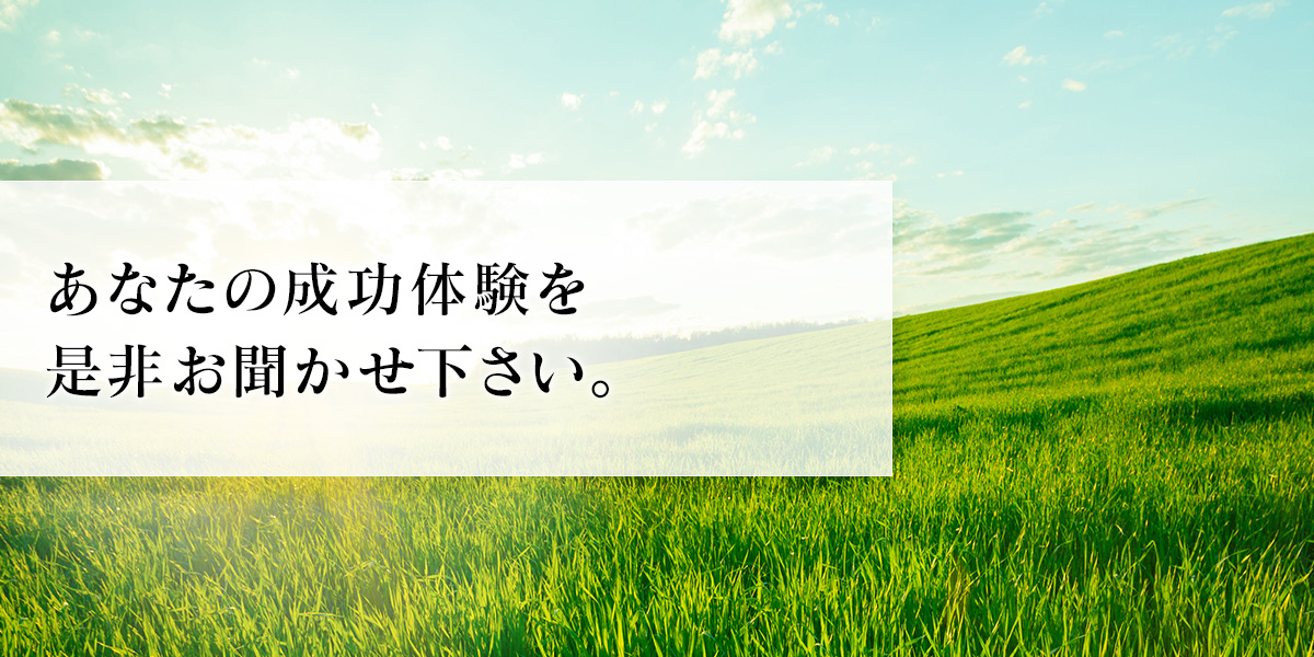 あなたの成功体験談をご投稿ください。