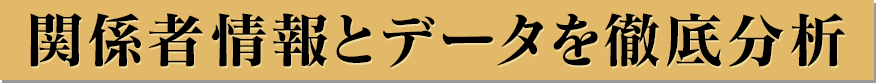 関係者情報とデータを徹底分析