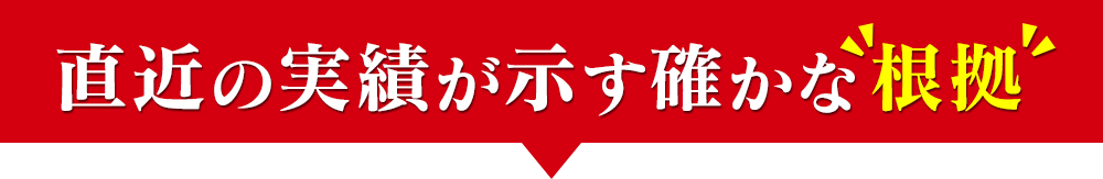 直近の実績が示す確かな根拠