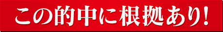 この的中に根拠あり！